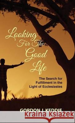 Looking for the Good Life Gordon J Keddie 9781532603150 Wipf & Stock Publishers - książka