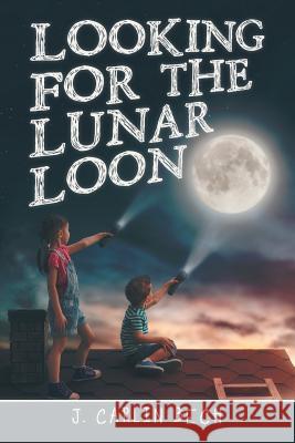 Looking for the Lunar Loon J Carlin Bech 9781483498799 Lulu Publishing Services - książka