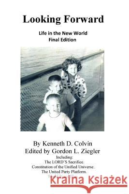 Looking Forward: Life in the New World Kenneth D. Colvin Gordon L. Ziegler 9781535097932 Createspace Independent Publishing Platform - książka
