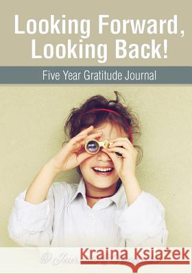 Looking Forward, Looking Back! Five Year Gratitude Journal @. Journals and Notebooks 9781683264958 Speedy Publishing LLC - książka