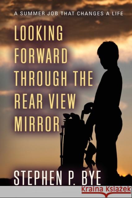 Looking Forward Through the Rear View Mirror Stephen P. Bye 9781634929578 Booklocker.com - książka