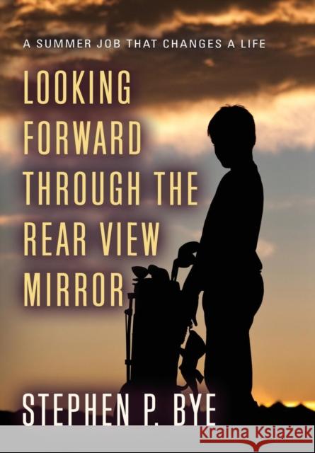 Looking Forward Through the Rear View Mirror Stephen P. Bye 9781634929585 Booklocker.com - książka