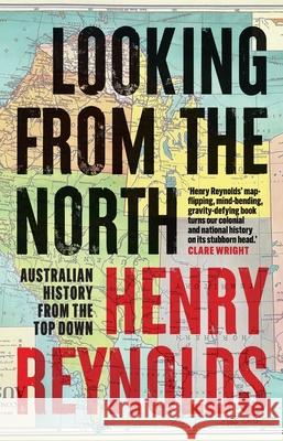 Looking from the North: Australian history from the top down Henry Reynolds 9781761170119 Newsouth Pub. - książka