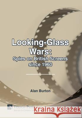 Looking-Glass Wars: Spies on British Screens since 1960 Alan Burton 9781622732906 Vernon Press - książka
