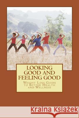 Looking Good And Feeling Good: Weight Loss Guide to Better Health and Wellness Whiting, Kay 9781941031308 Bookleaf Publishing Company LLC - książka