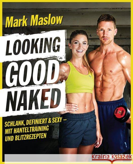 Looking good naked : Schlank, definiert & sexy - mit Plänen für's Hanteltraining und den besten Rezepten zum Abnehmen und für den Muskelaufbau Maslow, Mark 9783517094670 Südwest-Verlag - książka