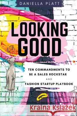 Looking Good: Ten Commandments To Be A Sales Rockstar & Fashion Startup Playbook Daniella R. Platt 9780578739441 Looking Good Yaya - książka