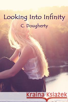 Looking into Infinity Dougherty, C. 9781532725326 Createspace Independent Publishing Platform - książka