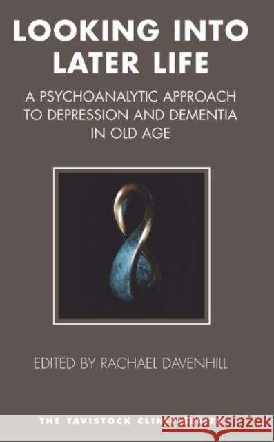 Looking into Later Life : A Psychoanalytic Approach to Depression and Dementia in Old Age Rachael Davenhill 9781855754478 Karnac Books - książka