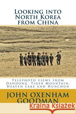 Looking into North Korea from China: Telephoto views from Dandong, Tiger Mountain, Heaven Lake and Hunchun Goodman, John Oxenham 9781986119542 Createspace Independent Publishing Platform - książka