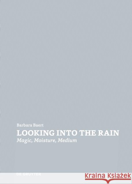 Looking Into the Rain: Magic - Moisture - Medium Barbara Baert 9783110726848 de Gruyter - książka