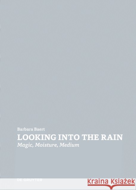 Looking Into the Rain: Magic - Moisture - Medium Barbara Baert 9783110726848 de Gruyter - książka