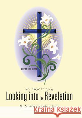 Looking Into the Revelation: The Countdown to Christ's Return Gray, Boyd O. 9781491704288 iUniverse.com - książka