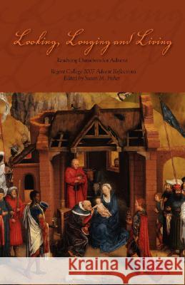 Looking, Longing and Living: Readying Ourselves for Advent Fisher, Susan M. 9781573834162 Regent College Publishing - książka
