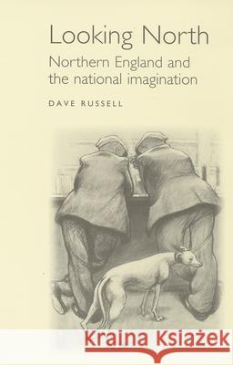 Looking North: Northern England and the National Imagination Russell, David 9780719051784 Manchester University Press - książka