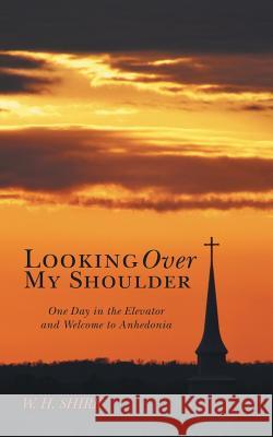 Looking Over My Shoulder: One Day in the Elevator and Welcome to Anhedonia W. H. Shirk 9781491760826 iUniverse - książka