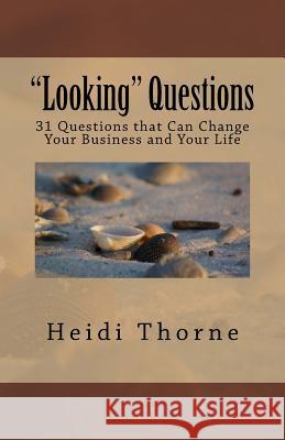 Looking Questions: 31 Questions that Can Change Your Business and Your Life Thorne, Heidi 9781493785223 O'Reilly Media - książka