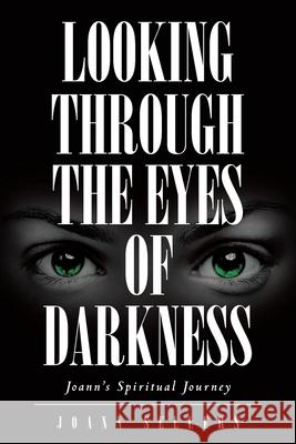 Looking Through the Eyes of Darkness: Joann's Spiritual Journey Joann Sellers 9781098002718 Christian Faith - książka