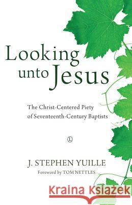 Looking Unto Jesus: The Christ-Centered Piety of Seventeenth-Century Baptists J. Stephen Yuille 9780718893262 Lutterworth Press - książka