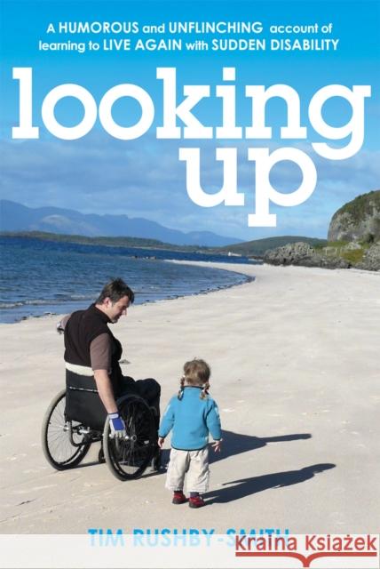 Looking Up : A Humorous and Unflinching Account of Learning to Live Again With Sudden Disability Tim Rushby-Smith 9780753513866 VIRGIN BOOKS - książka
