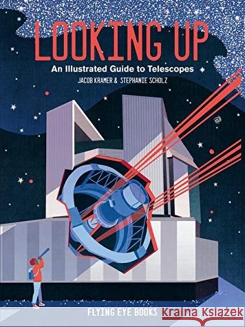 Looking Up: An Illustrated Guide to Telescopes Jacob Kramer 9781912497249 Flying Eye Books - książka