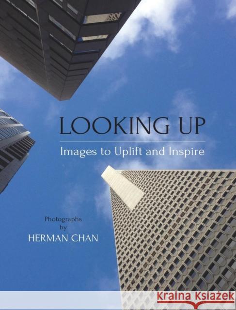 Looking Up: Images to Uplift and Inspire Herman Chan   9780991338139 Workinghorse Books - książka