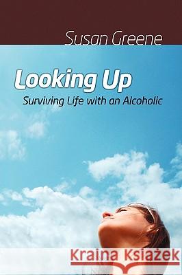 Looking Up: Surviving Life with an Alcoholic Susan Greene 9780557286805 Lulu.com - książka