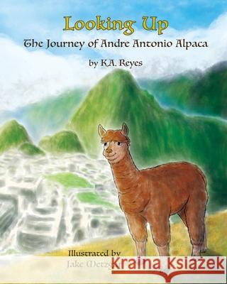 Looking Up: The Journey of Andre Antonio Alpaca K. a. Reyes Jake Metzgar Kristen E. Reyes 9781736306505 Haven Discovery - książka