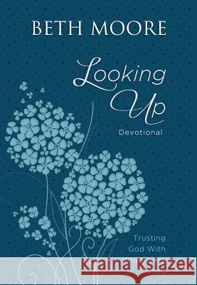 Looking Up: Trusting God with Your Every Need Beth Moore 9781594155352 Cengage Learning, Inc - książka