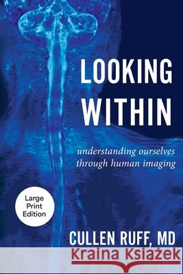 Looking Within: Understanding Ourselves through Human Imaging Cullen Ruff 9781611537123 Torchflame Books Large Print - książka