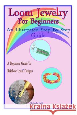 Loom Jewelry for Beginners: An Illustrated Step By Step Guide Rolf, Melinda 9781495256806 Createspace - książka