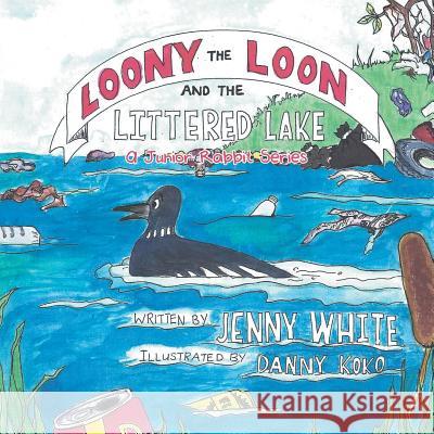 Loony the Loon and the Littered Lake: A Junior Rabbit Series Jenny White 9781504910569 Authorhouse - książka