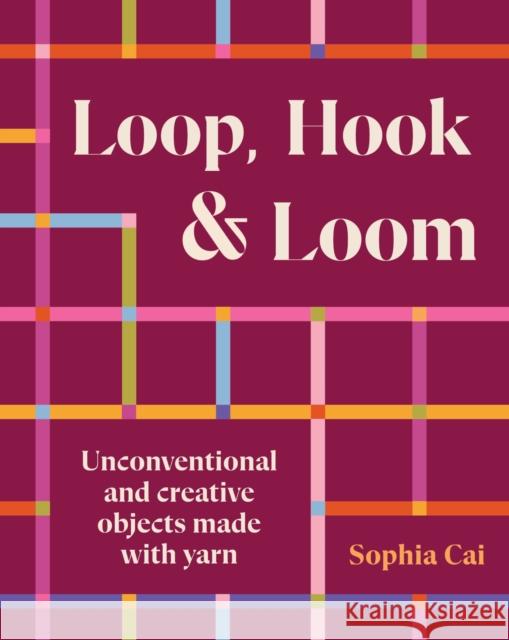 Loop, Hook, Loom: A creative collection of textile art made with yarn and thread Sophia Cai 9781923239845 Smith Street Books - książka