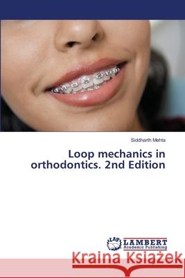 Loop mechanics in orthodontics. 2nd Edition Mehta, Siddharth 9786208491826 LAP Lambert Academic Publishing - książka