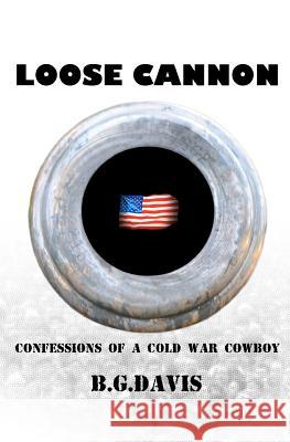 Loose Cannon: Confessions of a Cold War Cowboy B. G. Davis 9781480259713 Createspace - książka