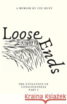 Loose Ends: The Evolution of Consciousness Part I Cee Hunt 9781734085709 North Node - książka