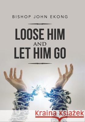 Loose Him and Let Him Go Bishop John Ekong 9781524637798 Authorhouse - książka