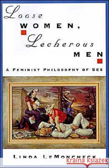 Loose Women, Lecherous Men: A Feminist Philosophy of Sex Lemoncheck, Linda 9780195105551 Oxford University Press, USA - książka