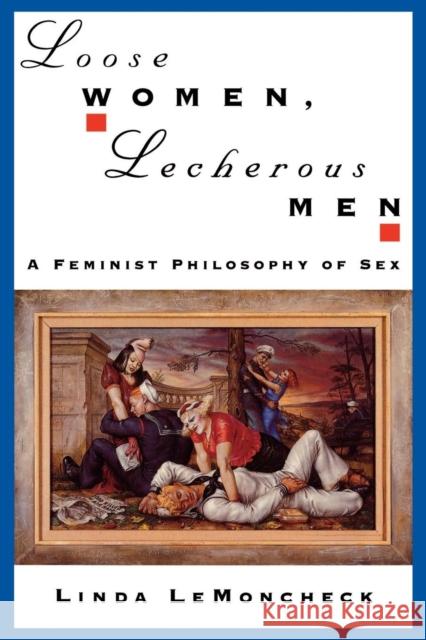 Loose Women, Lecherous Men: A Feminist Philosophy of Sex Lemoncheck, Linda 9780195105568 Oxford University Press - książka