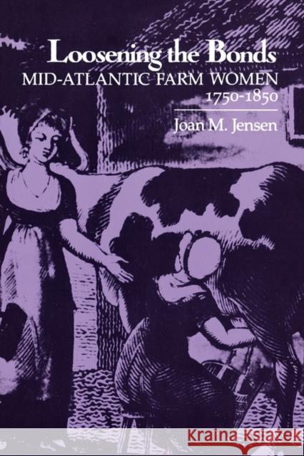 Loosening the Bonds: Mid-Atlantic Farm Women, 1750-1850 Jensen, Joan M. 9780300042658 Yale University Press - książka