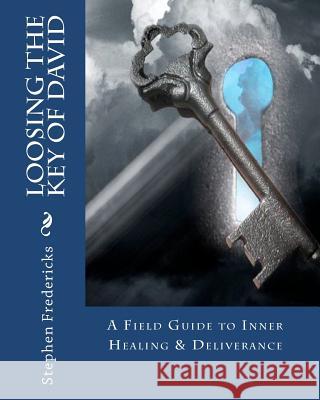 Loosing The Key Of David: A Field Guide To Inner Healing & Deliverance Fredericks, Stephen 9781440460234 Createspace - książka