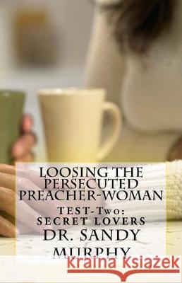 Loosing The Persecuted Preacher-Woman: TEST-Two: SECRET LOVERS Sandy D. Murphy 9781725695030 Createspace Independent Publishing Platform - książka