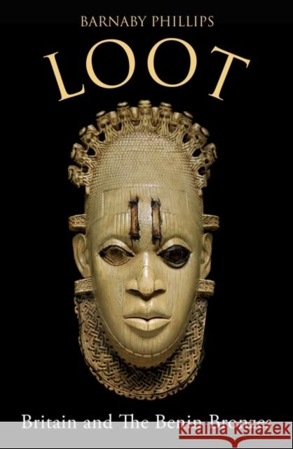 Loot: Britain and the Benin Bronzes (Revised and Updated Edition) Barnaby Phillips 9780861543137 Oneworld Publications - książka