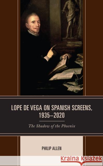 Lope de Vega on Spanish Screens, 1935-2020: The Shadow of the Phoenix Allen, Philip 9781666911770 Lexington Books - książka