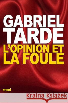L'opinion et la foule Tarde, Gabriel 9781522915751 Createspace Independent Publishing Platform - książka