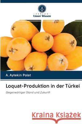 Loquat-Produktion in der Türkei A Aytekin Polat 9786203121643 Verlag Unser Wissen - książka