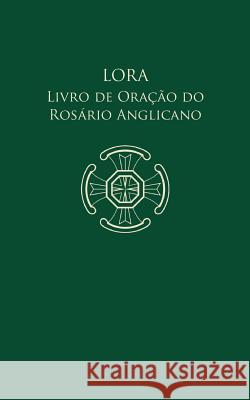 Lora - Livro de Oração do Rosário Anglicano Haas, Frederick 9783945233146 St. Alcuin of York Anglican Publishers - książka