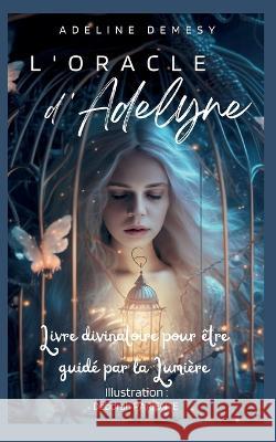 L'Oracle d'Adelyne: Livre divinatoire pour être guidé par la Lumière Adeline Demesy 9782322461011 Books on Demand - książka