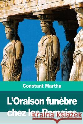 L'Oraison funèbre chez les Romains Martha, Constant 9781986345774 Createspace Independent Publishing Platform - książka