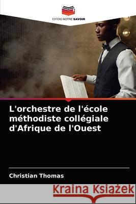 L'orchestre de l'école méthodiste collégiale d'Afrique de l'Ouest Thomas, Christian 9786204053714 Editions Notre Savoir - książka